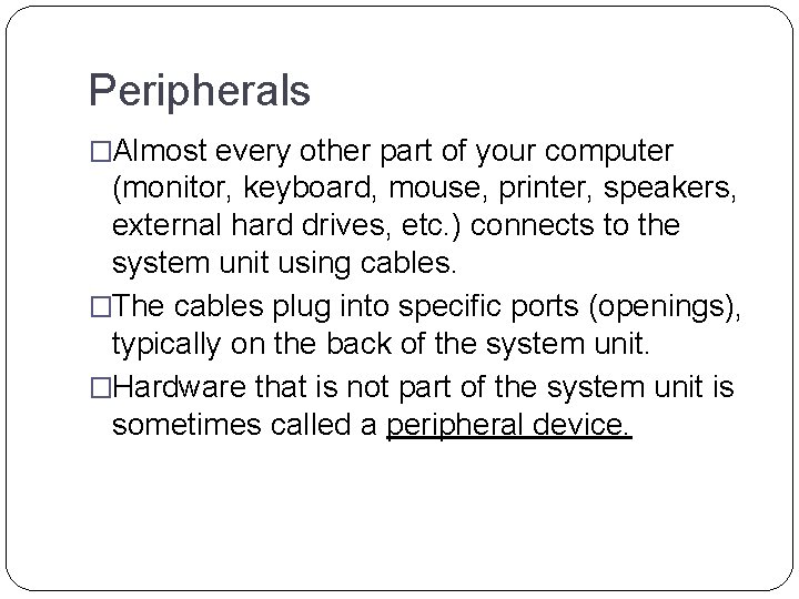 Peripherals �Almost every other part of your computer (monitor, keyboard, mouse, printer, speakers, external