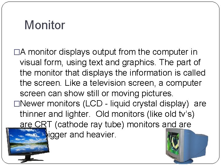 Monitor �A monitor displays output from the computer in visual form, using text and
