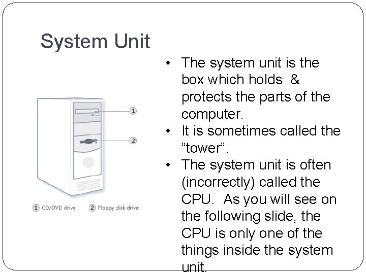 System Unit • The system unit is the box which holds & protects the