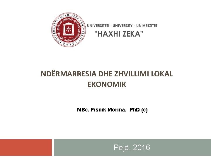 NDËRMARRESIA DHE ZHVILLIMI LOKAL EKONOMIK MSc. Fisnik Morina, Ph. D (c) Pejë, 2016 