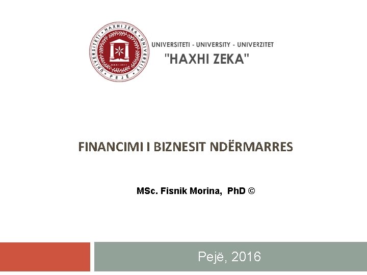 FINANCIMI I BIZNESIT NDËRMARRES MSc. Fisnik Morina, Ph. D © Pejë, 2016 
