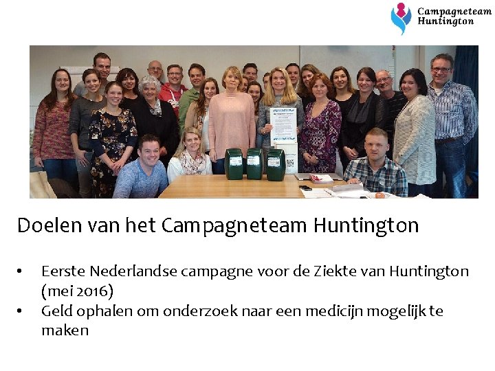 Doelen van het Campagneteam Huntington • • Eerste Nederlandse campagne voor de Ziekte van