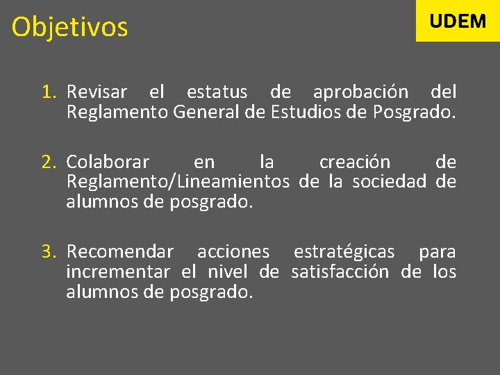 Objetivos 1. Revisar el estatus de aprobación del Reglamento General de Estudios de Posgrado.