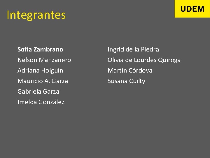 Integrantes Sofía Zambrano Nelson Manzanero Adriana Holguín Mauricio A. Garza Gabriela Garza Imelda González