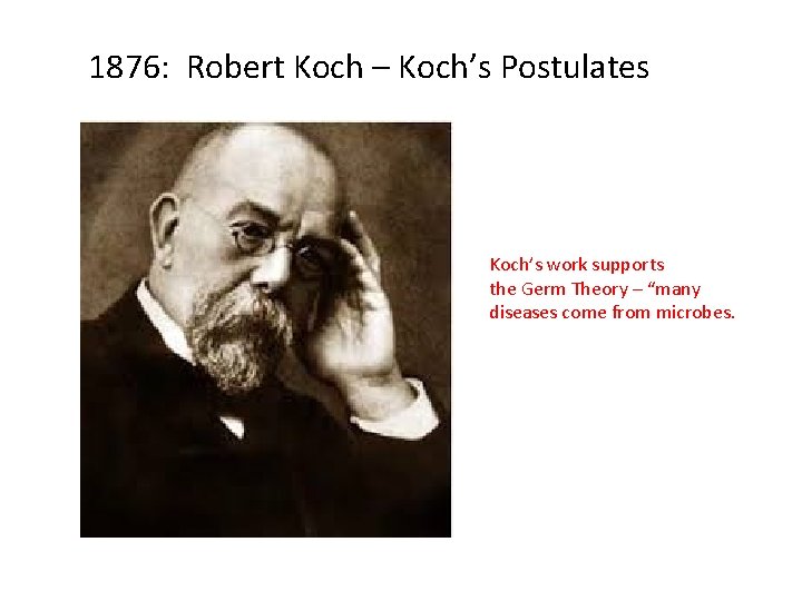 1876: Robert Koch – Koch’s Postulates Koch’s work supports the Germ Theory – “many