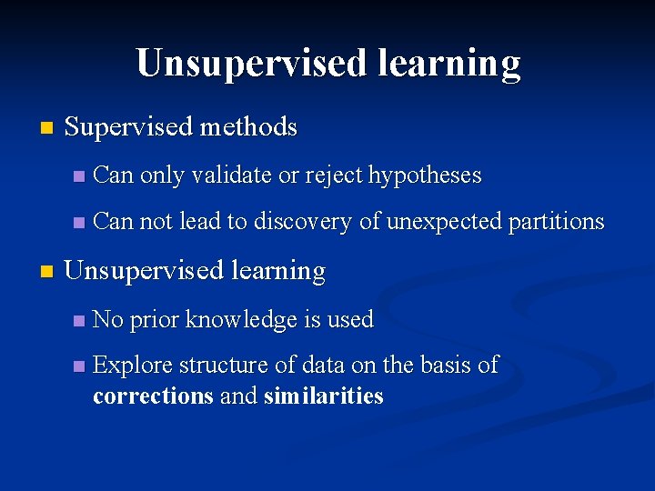 Unsupervised learning n n Supervised methods n Can only validate or reject hypotheses n