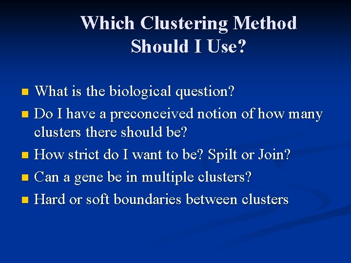 Which Clustering Method Should I Use? What is the biological question? n Do I