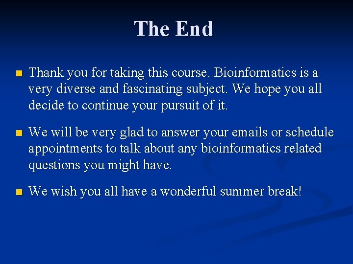 The End n Thank you for taking this course. Bioinformatics is a very diverse