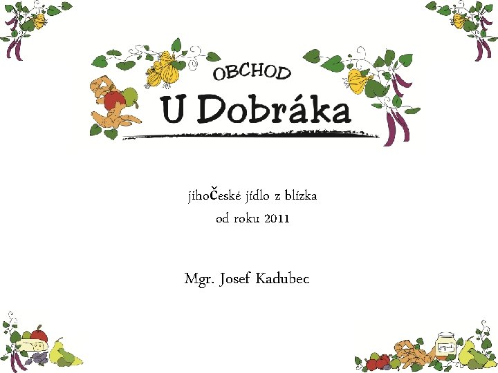 jihočeské jídlo z blízka od roku 2011 Mgr. Josef Kadubec 