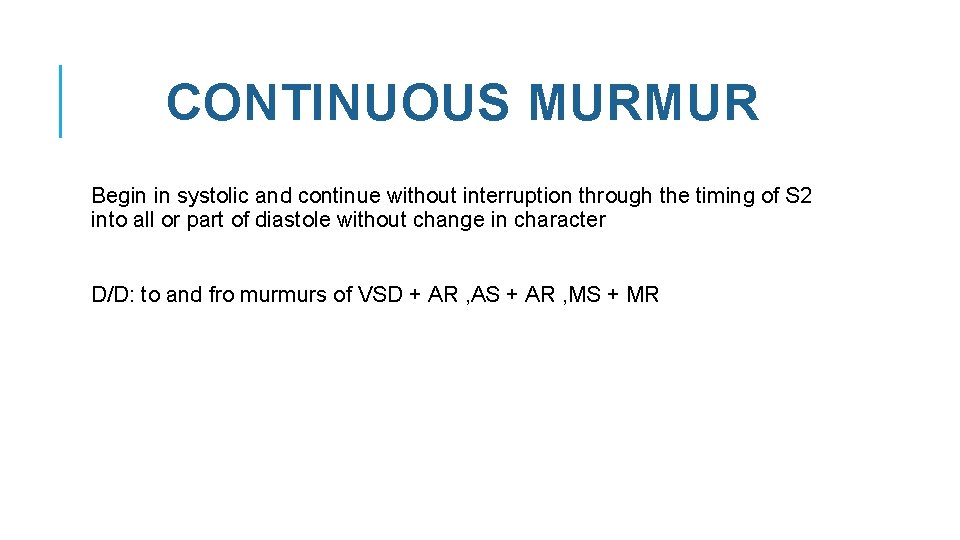 CONTINUOUS MURMUR Begin in systolic and continue without interruption through the timing of S