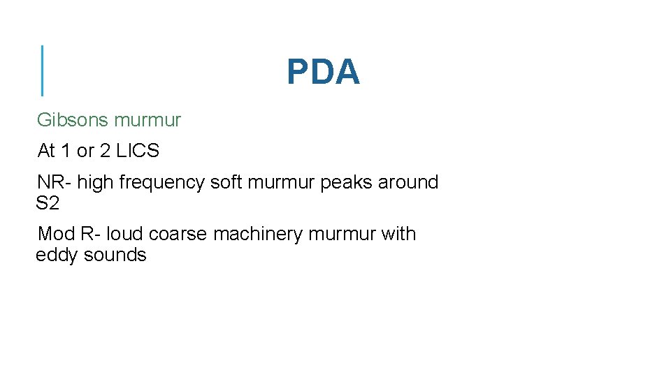 PDA Gibsons murmur At 1 or 2 LICS NR- high frequency soft murmur peaks