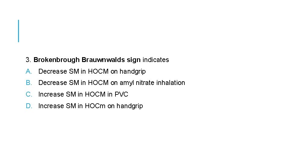 3. Brokenbrough Brauwnwalds sign indicates A. Decrease SM in HOCM on handgrip B. Decrease