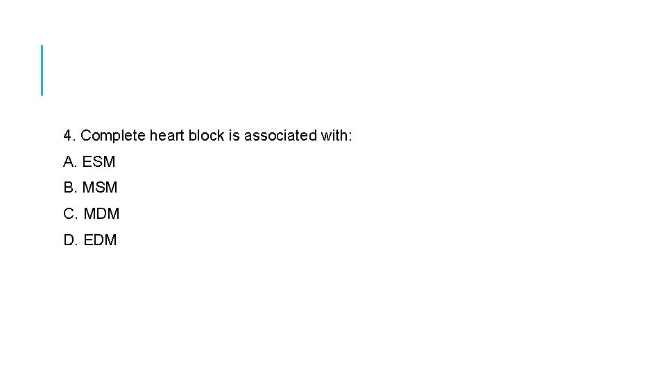 4. Complete heart block is associated with: A. ESM B. MSM C. MDM D.