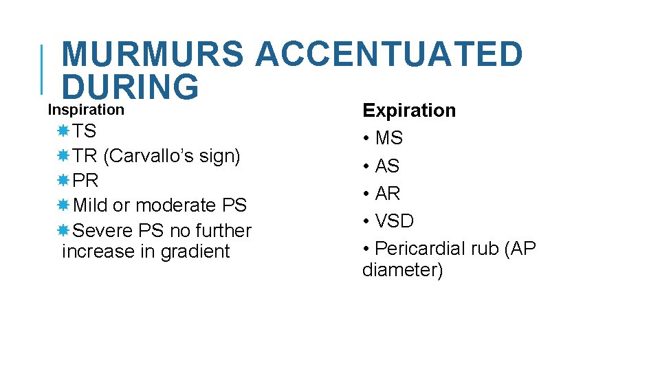 MURMURS ACCENTUATED DURING Inspiration TS TR (Carvallo’s sign) PR Mild or moderate PS Severe