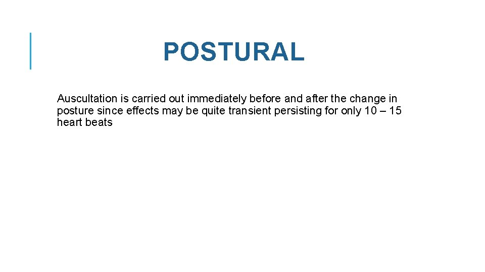 POSTURAL Auscultation is carried out immediately before and after the change in posture since