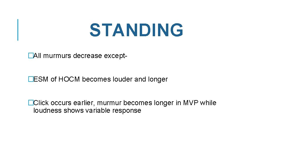 STANDING �All murmurs decrease except�ESM of HOCM becomes louder and longer �Click occurs earlier,