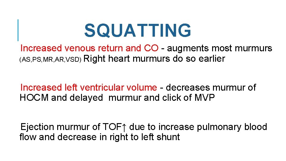 SQUATTING Increased venous return and CO - augments most murmurs (AS, PS, MR, AR,