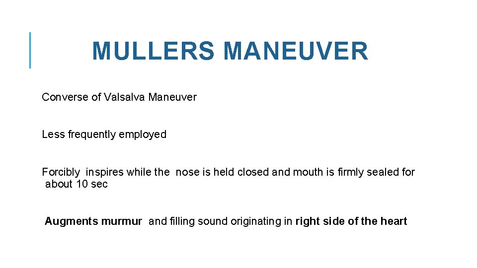MULLERS MANEUVER Converse of Valsalva Maneuver Less frequently employed Forcibly inspires while the nose