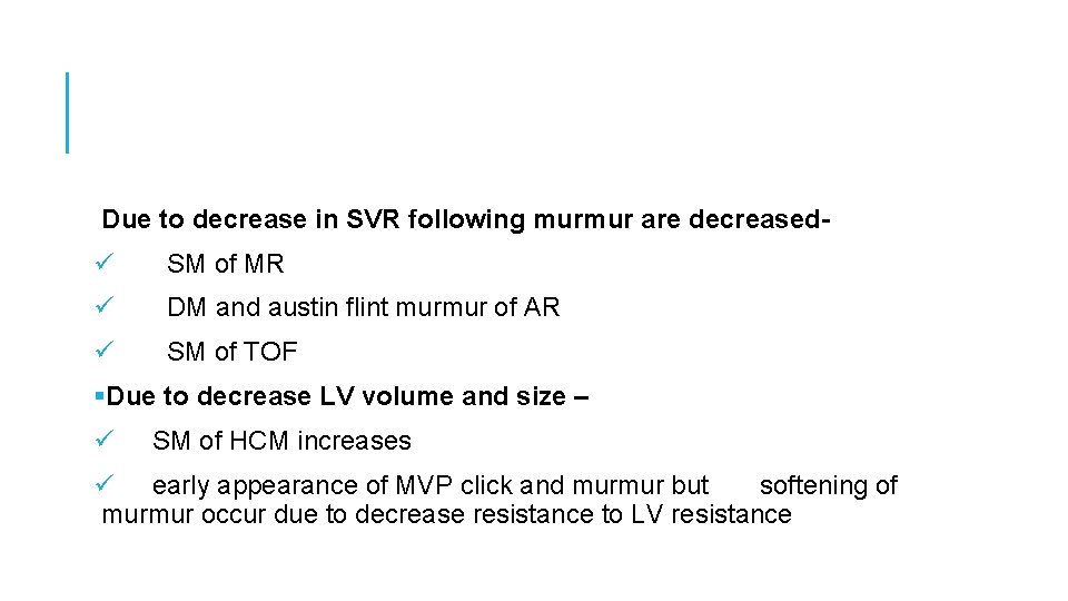 Due to decrease in SVR following murmur are decreased- ü SM of MR ü