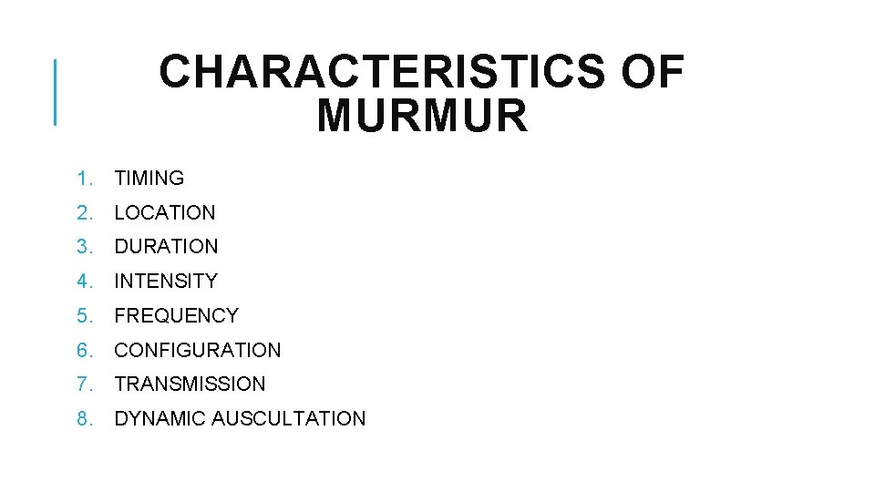 CHARACTERISTICS OF MURMUR 1. TIMING 2. LOCATION 3. DURATION 4. INTENSITY 5. FREQUENCY 6.