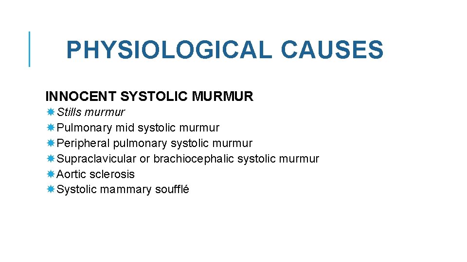 PHYSIOLOGICAL CAUSES INNOCENT SYSTOLIC MURMUR Stills murmur Pulmonary mid systolic murmur Peripheral pulmonary systolic