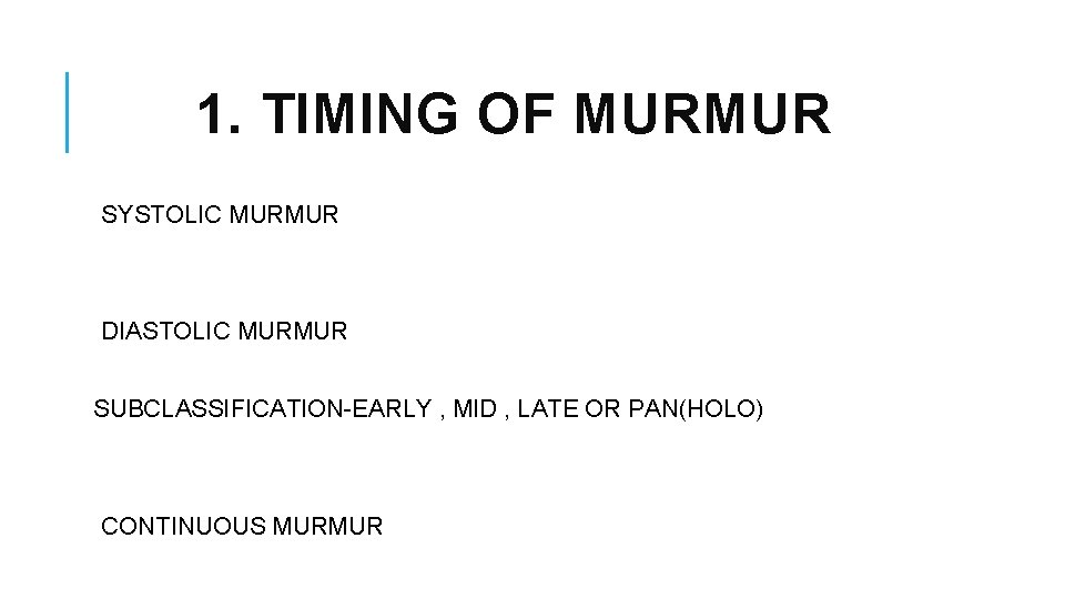 1. TIMING OF MURMUR SYSTOLIC MURMUR DIASTOLIC MURMUR SUBCLASSIFICATION-EARLY , MID , LATE OR