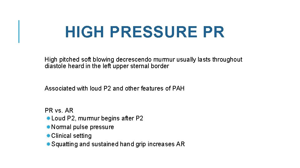 HIGH PRESSURE PR High pitched soft blowing decrescendo murmur usually lasts throughout diastole heard
