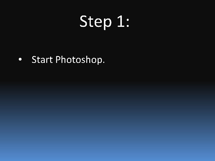 Step 1: • Start Photoshop. 