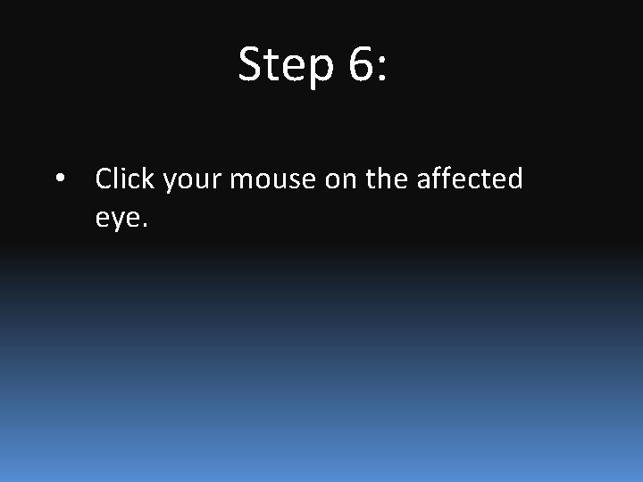 Step 6: • Click your mouse on the affected eye. 