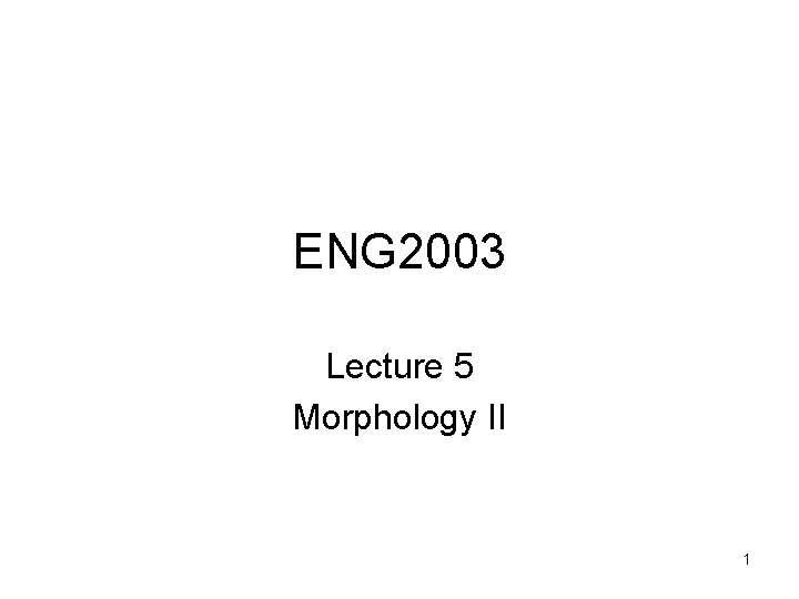 ENG 2003 Lecture 5 Morphology II 1 
