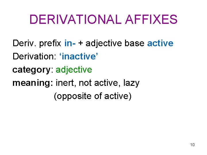 DERIVATIONAL AFFIXES Deriv. prefix in- + adjective base active Derivation: ‘inactive’ category: adjective meaning: