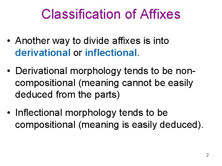 Classification of Affixes • Another way to divide affixes is into derivational or inflectional.