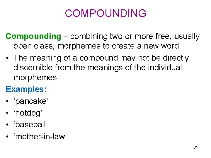 COMPOUNDING Compounding – combining two or more free, usually open class, morphemes to create