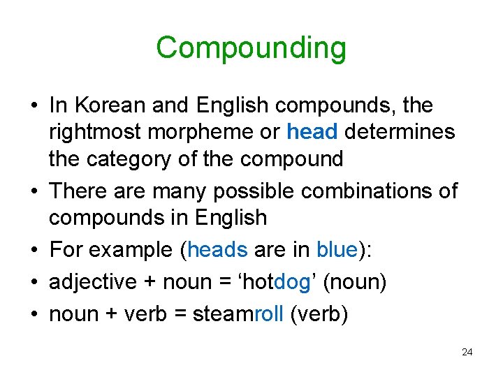 Compounding • In Korean and English compounds, the rightmost morpheme or head determines the