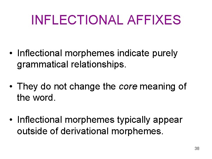 INFLECTIONAL AFFIXES • Inflectional morphemes indicate purely grammatical relationships. • They do not change
