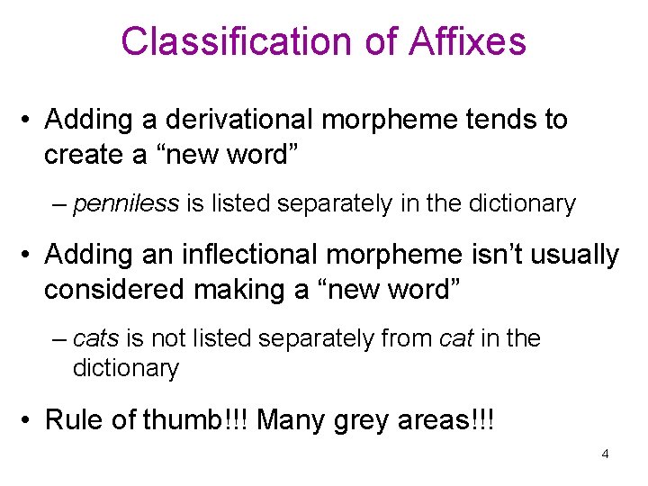 Classification of Affixes • Adding a derivational morpheme tends to create a “new word”