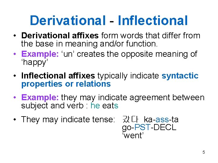 Derivational - Inflectional • Derivational affixes form words that differ from the base in