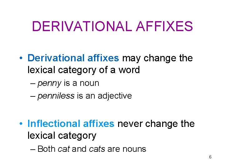 DERIVATIONAL AFFIXES • Derivational affixes may change the lexical category of a word –