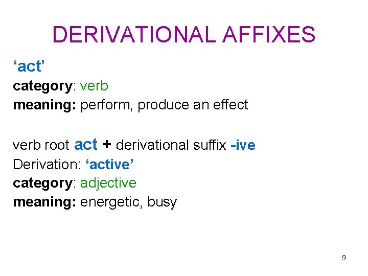 DERIVATIONAL AFFIXES ‘act’ category: verb meaning: perform, produce an effect verb root act +