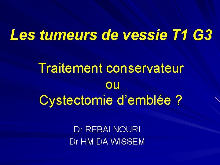 Les tumeurs de vessie T 1 G 3 Traitement conservateur ou Cystectomie d’emblée ?