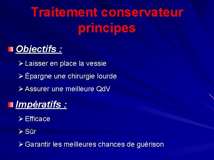 Traitement conservateur principes Objectifs : Ø Laisser en place la vessie Ø Épargne une