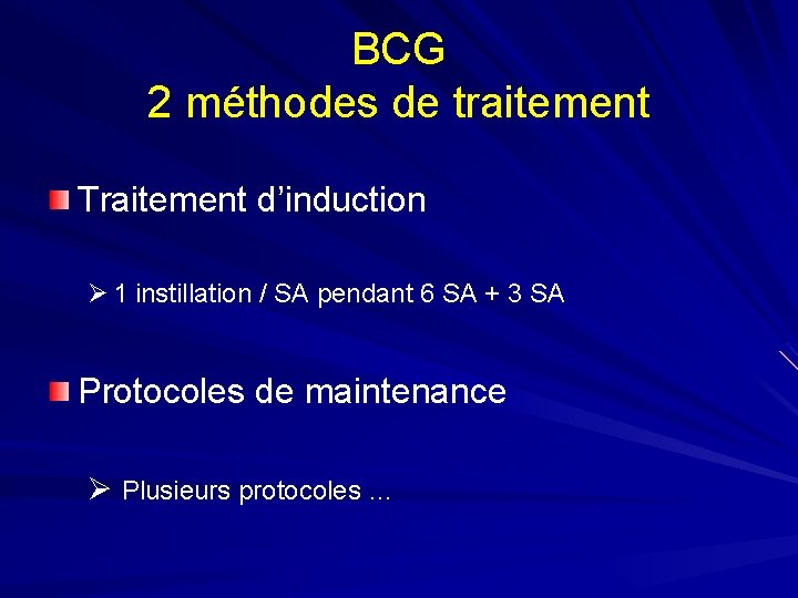 BCG 2 méthodes de traitement Traitement d’induction Ø 1 instillation / SA pendant 6