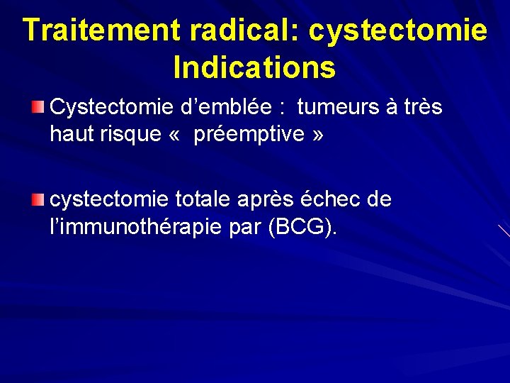 Traitement radical: cystectomie Indications Cystectomie d’emblée : tumeurs à très haut risque « préemptive