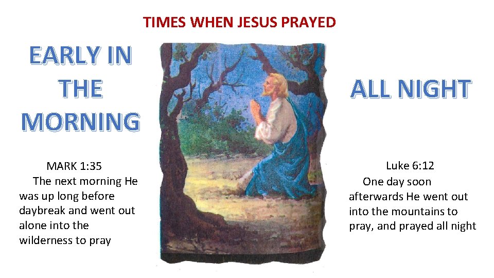 TIMES WHEN JESUS PRAYED EARLY IN THE MORNING MARK 1: 35 The next morning