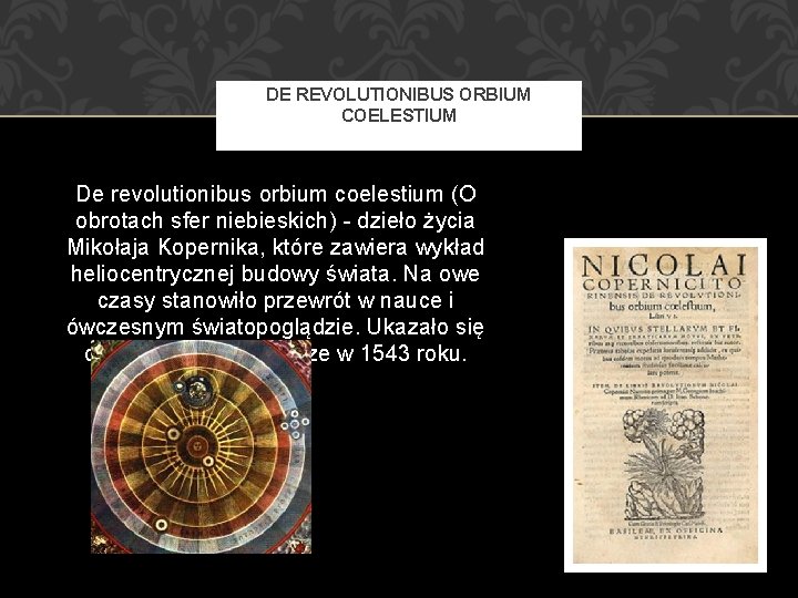 DE REVOLUTIONIBUS ORBIUM COELESTIUM De revolutionibus orbium coelestium (O obrotach sfer niebieskich) - dzieło