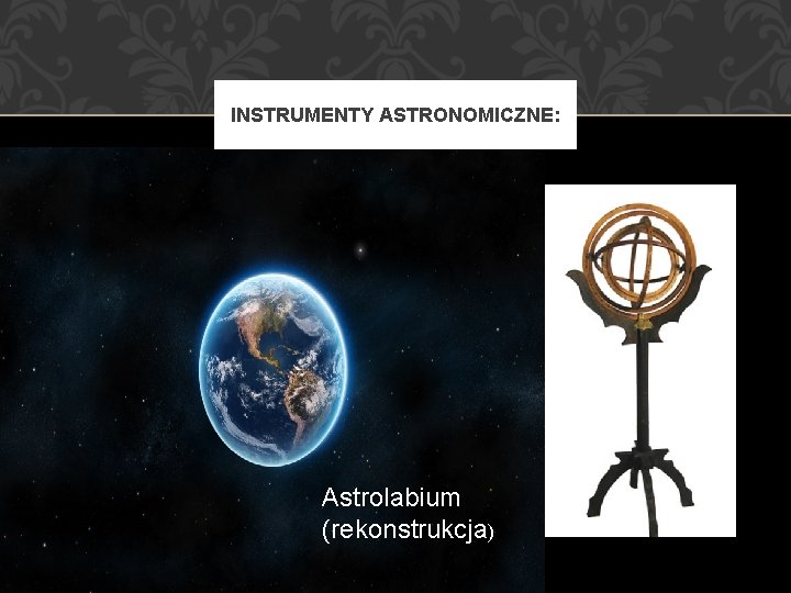 INSTRUMENTY ASTRONOMICZNE: Astrolabium (rekonstrukcja) 