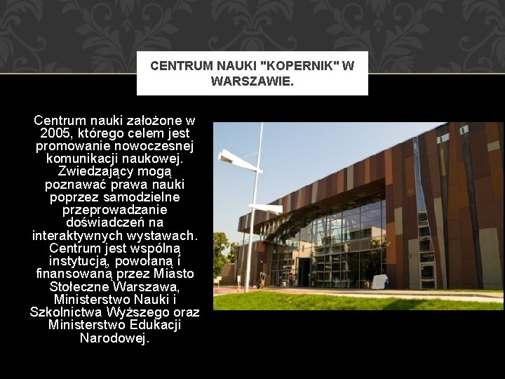 CENTRUM NAUKI "KOPERNIK" W WARSZAWIE. Centrum nauki założone w 2005, którego celem jest promowanie