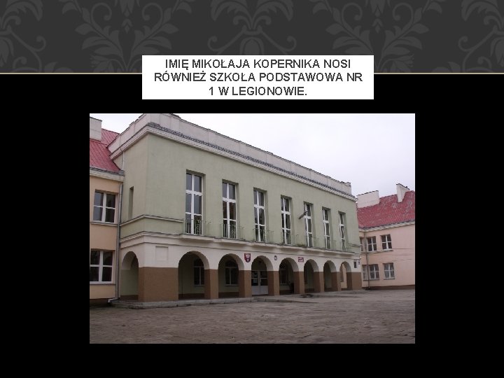 IMIĘ MIKOŁAJA KOPERNIKA NOSI RÓWNIEŻ SZKOŁA PODSTAWOWA NR 1 W LEGIONOWIE. 