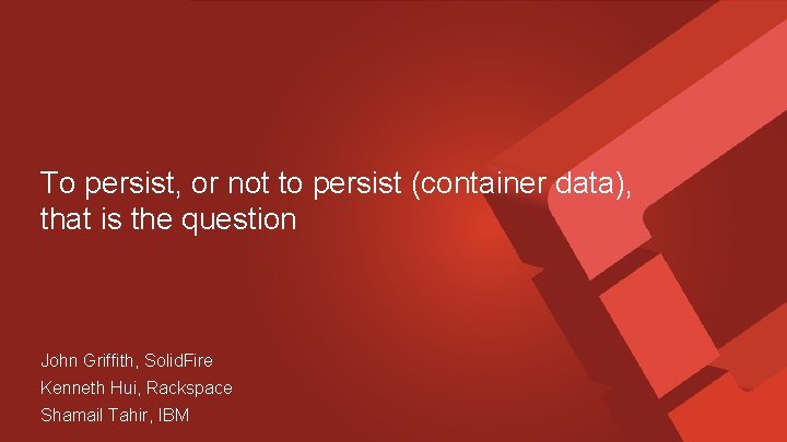 To persist, or not to persist (container data), that is the question John Griffith,