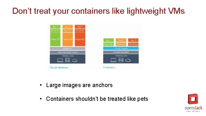 Don’t treat your containers like lightweight VMs • Large images are anchors • Containers